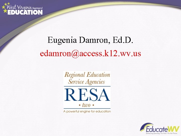 Eugenia Damron, Ed. D. edamron@access. k 12. wv. us 