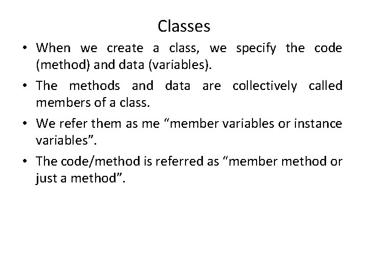 Classes • When we create a class, we specify the code (method) and data