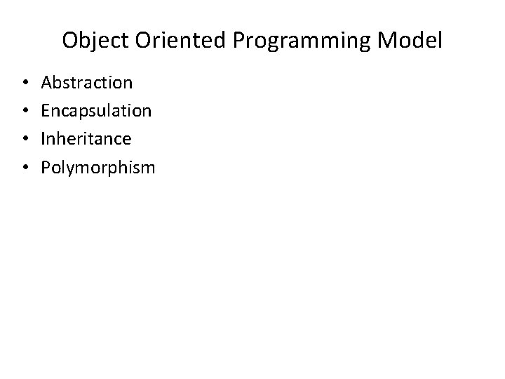 Object Oriented Programming Model • • Abstraction Encapsulation Inheritance Polymorphism 