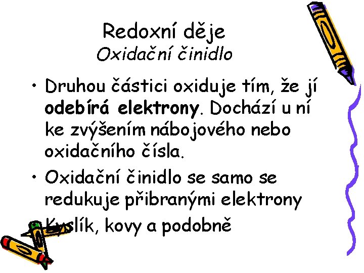 Redoxní děje Oxidační činidlo • Druhou částici oxiduje tím, že jí odebírá elektrony. Dochází Redoxní děje Oxidační činidlo • Druhou částici oxiduje tím, že jí odebírá elektrony. Dochází