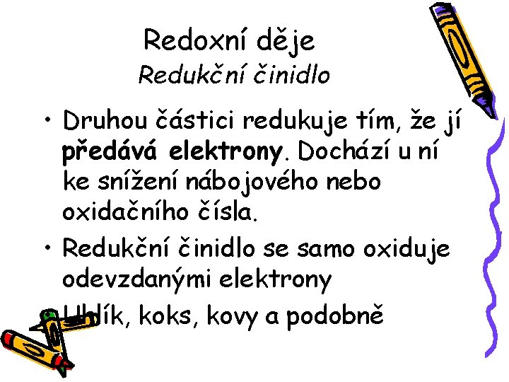 Redoxní děje Redukční činidlo • Druhou částici redukuje tím, že jí předává elektrony. Dochází