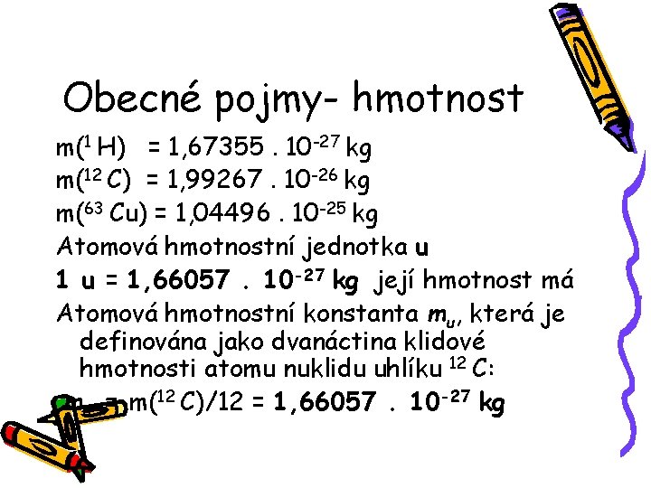 Obecné pojmy- hmotnost m(1 H) = 1, 67355. 10 -27 kg m(12 C) = Obecné pojmy- hmotnost m(1 H) = 1, 67355. 10 -27 kg m(12 C) =