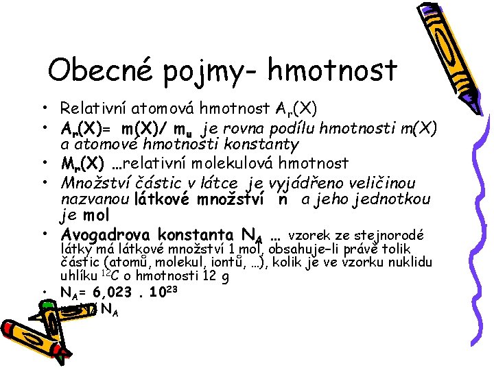 Obecné pojmy- hmotnost • Relativní atomová hmotnost Ar(X) • Ar(X)= m(X)/ mu je rovna