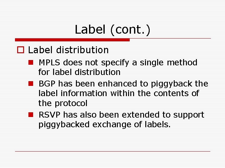 Label (cont. ) o Label distribution n MPLS does not specify a single method