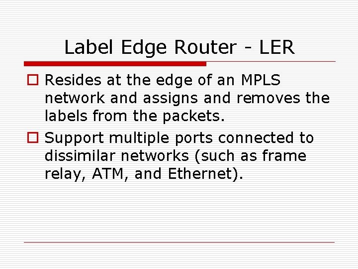 Label Edge Router - LER o Resides at the edge of an MPLS network