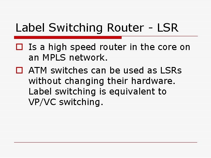 Label Switching Router - LSR o Is a high speed router in the core