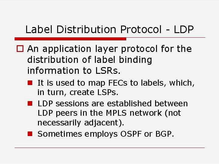 Label Distribution Protocol - LDP o An application layer protocol for the distribution of