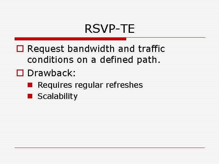 RSVP-TE o Request bandwidth and traffic conditions on a defined path. o Drawback: n