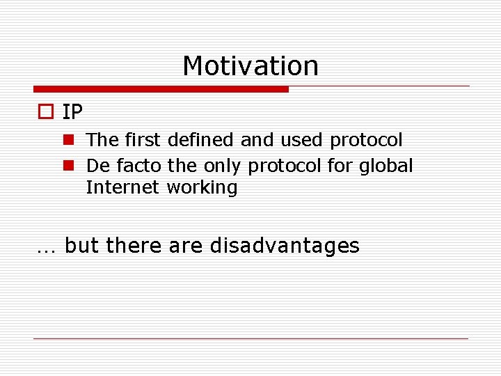 Motivation o IP n The first defined and used protocol n De facto the