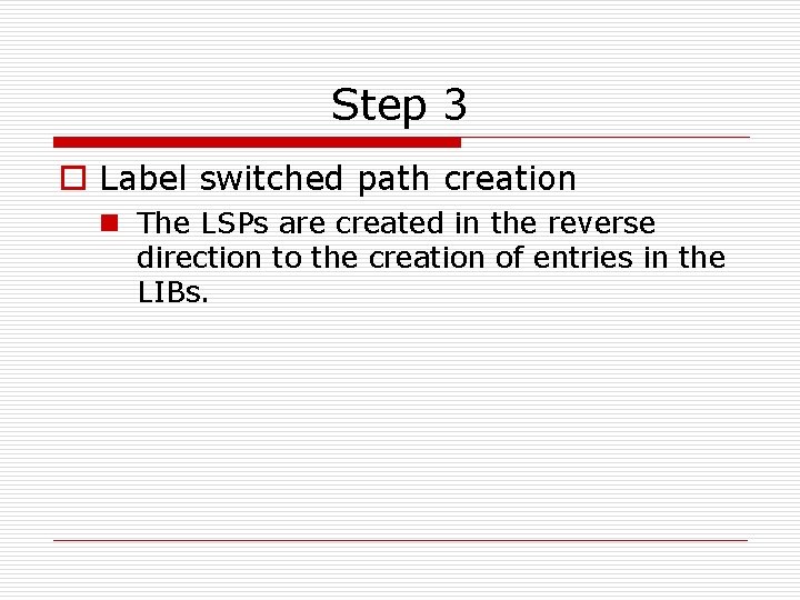 Step 3 o Label switched path creation n The LSPs are created in the