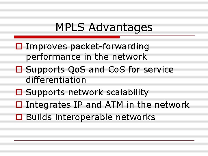 MPLS Advantages o Improves packet-forwarding performance in the network o Supports Qo. S and