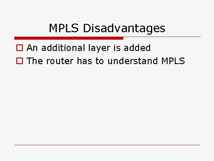 MPLS Disadvantages o An additional layer is added o The router has to understand