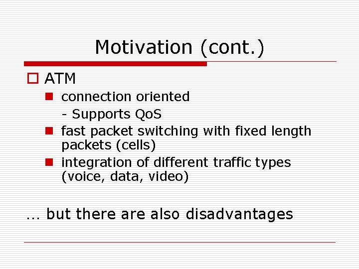 Motivation (cont. ) o ATM n connection oriented - Supports Qo. S n fast