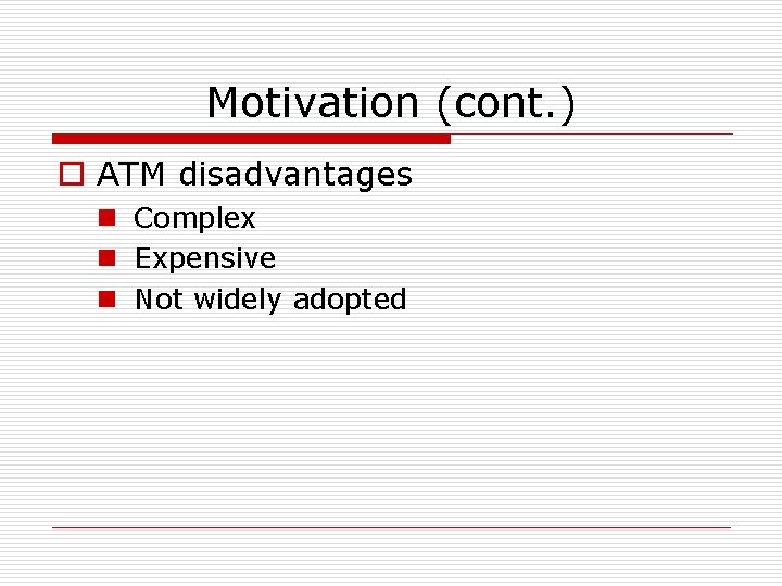 Motivation (cont. ) o ATM disadvantages n Complex n Expensive n Not widely adopted