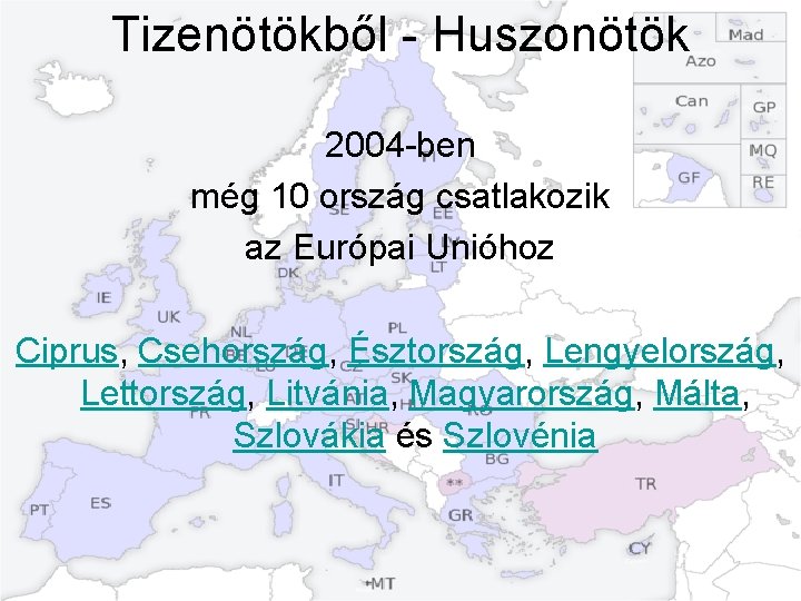 Tizenötökből - Huszonötök 2004 -ben még 10 ország csatlakozik az Európai Unióhoz Ciprus, Csehország,