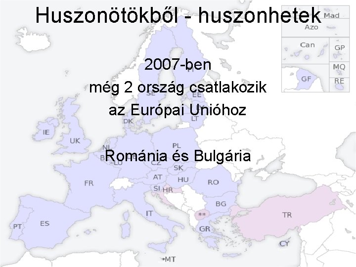 Huszonötökből - huszonhetek 2007 -ben még 2 ország csatlakozik az Európai Unióhoz Románia és