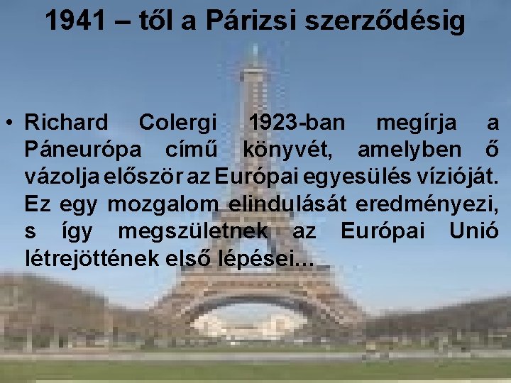 1941 – től a Párizsi szerződésig • Richard Colergi 1923 -ban megírja a Páneurópa