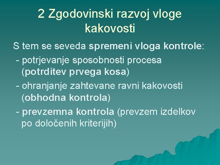 2 Zgodovinski razvoj vloge kakovosti S tem se seveda spremeni vloga kontrole: - potrjevanje