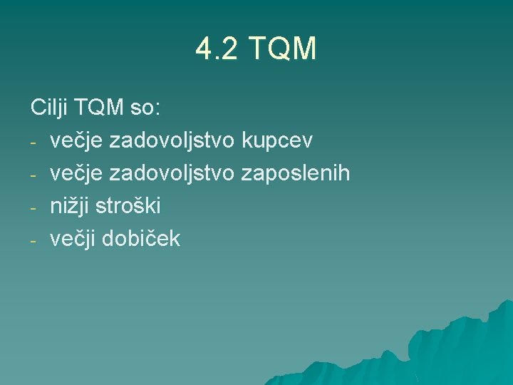 4. 2 TQM Cilji TQM so: - večje zadovoljstvo kupcev - večje zadovoljstvo zaposlenih
