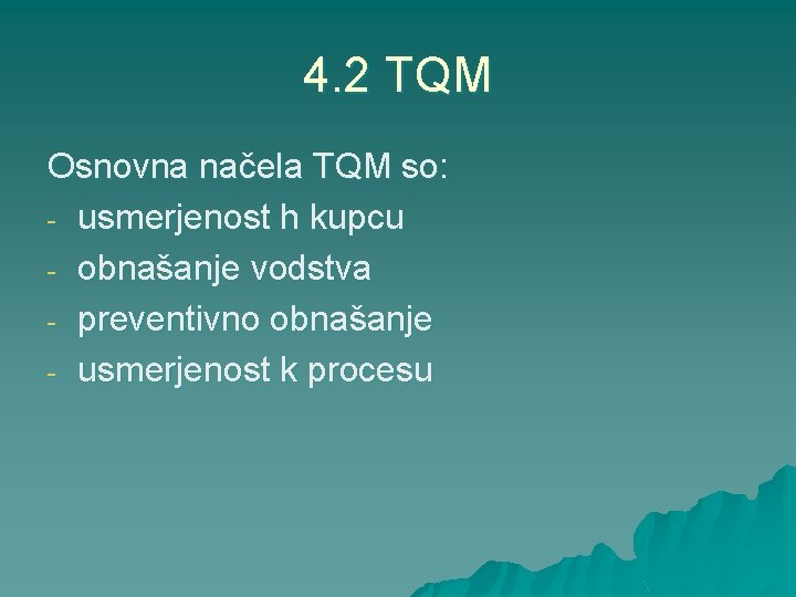 4. 2 TQM Osnovna načela TQM so: - usmerjenost h kupcu - obnašanje vodstva