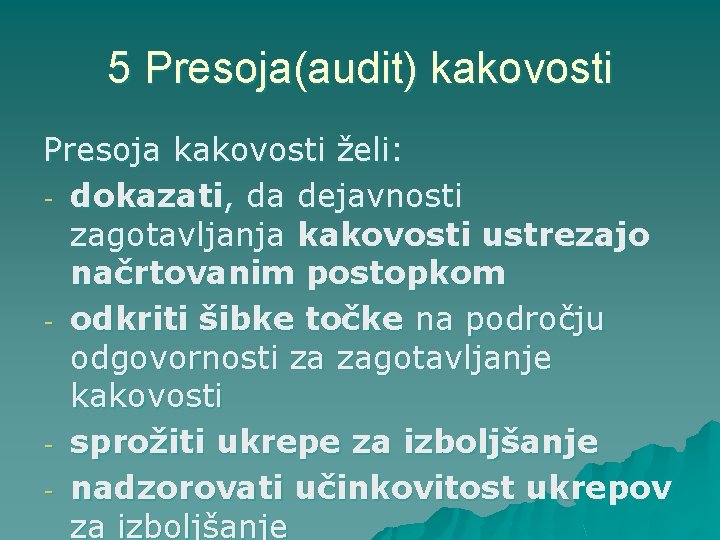 5 Presoja(audit) kakovosti Presoja kakovosti želi: - dokazati, da dejavnosti zagotavljanja kakovosti ustrezajo načrtovanim