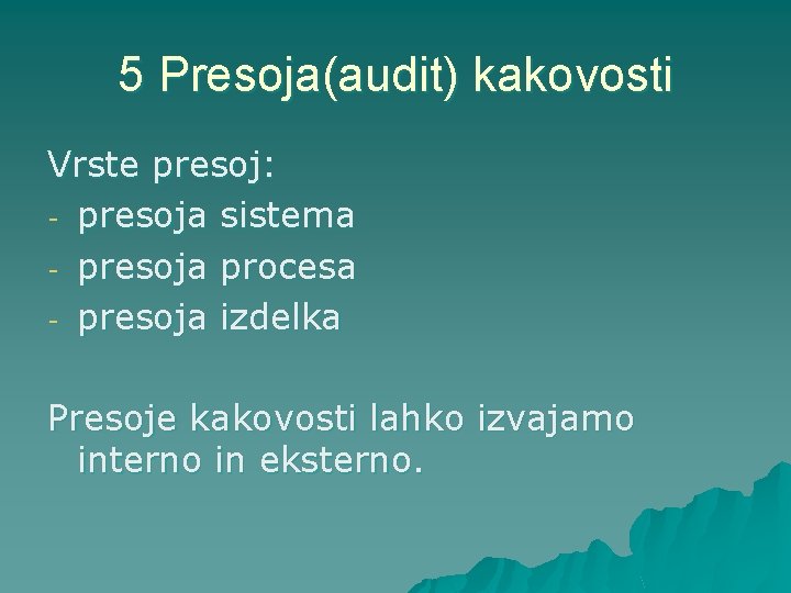 5 Presoja(audit) kakovosti Vrste presoj: - presoja sistema - presoja procesa - presoja izdelka