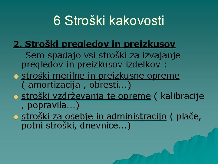 6 Stroški kakovosti 2. Stroški pregledov in preizkusov Sem spadajo vsi stroški za izvajanje