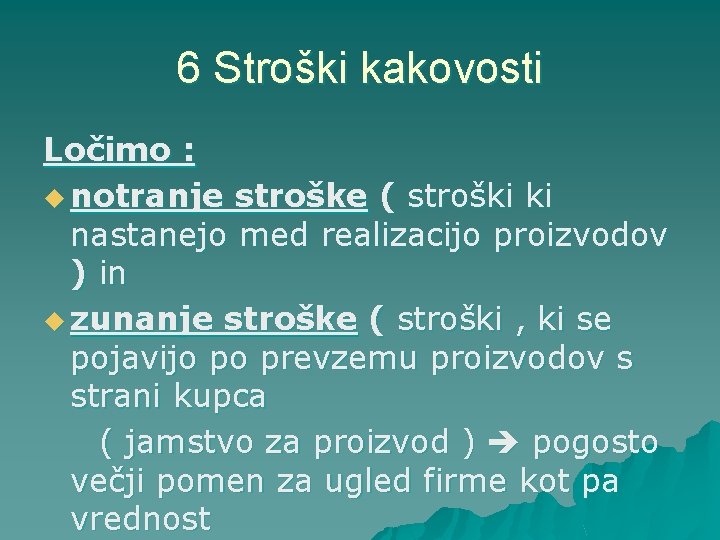 6 Stroški kakovosti Ločimo : u notranje stroške ( stroški ki nastanejo med realizacijo