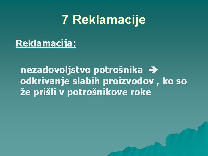 7 Reklamacije Reklamacija: nezadovoljstvo potrošnika odkrivanje slabih proizvodov , ko so že prišli v