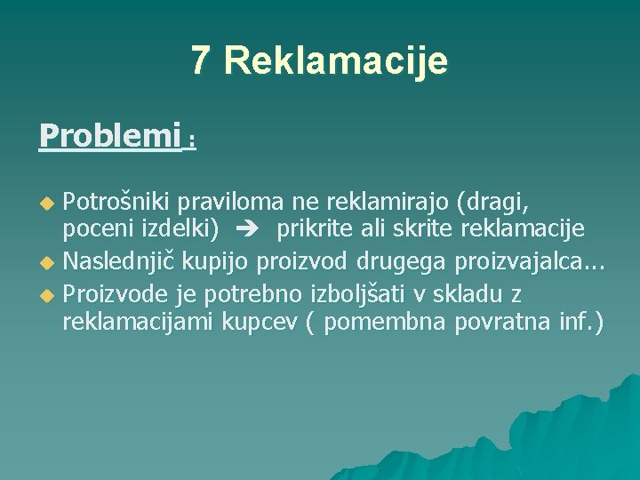 7 Reklamacije Problemi : Potrošniki praviloma ne reklamirajo (dragi, poceni izdelki) prikrite ali skrite