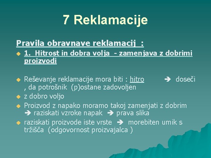 7 Reklamacije Pravila obravnave reklamacij : u 1. Hitrost in dobra volja - zamenjava