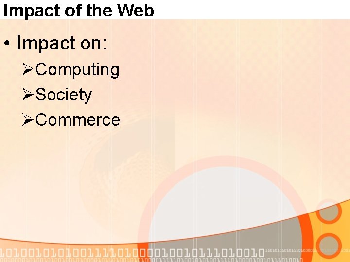 Impact of the Web • Impact on: ØComputing ØSociety ØCommerce 