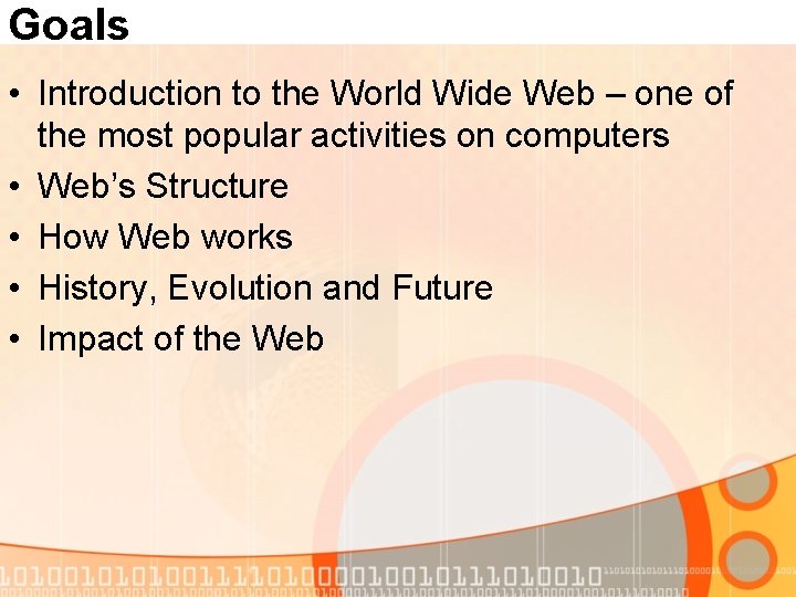 Goals • Introduction to the World Wide Web – one of the most popular