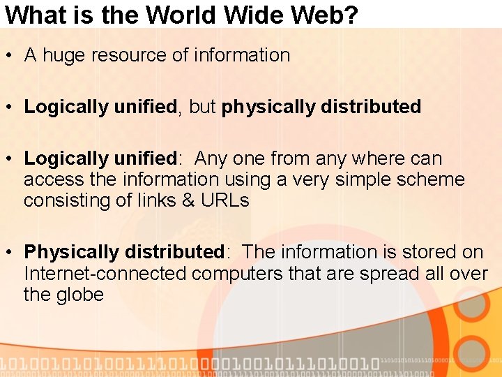 What is the World Wide Web? • A huge resource of information • Logically