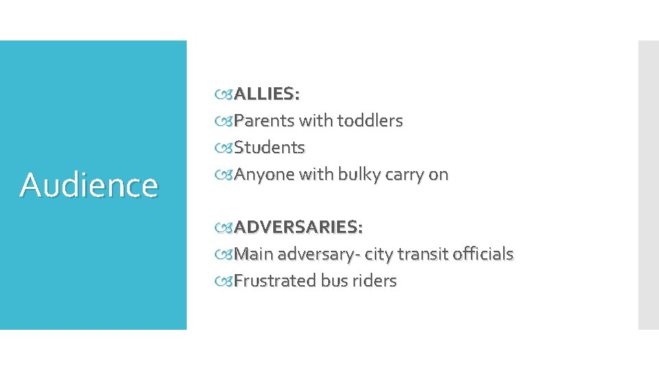 Audience ALLIES: Parents with toddlers Students Anyone with bulky carry on ADVERSARIES: Main adversary-