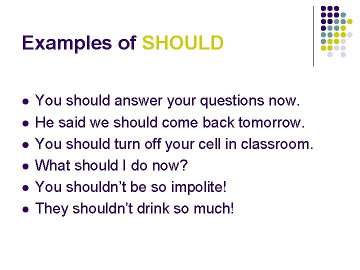 Examples of SHOULD l l l You should answer your questions now. He said