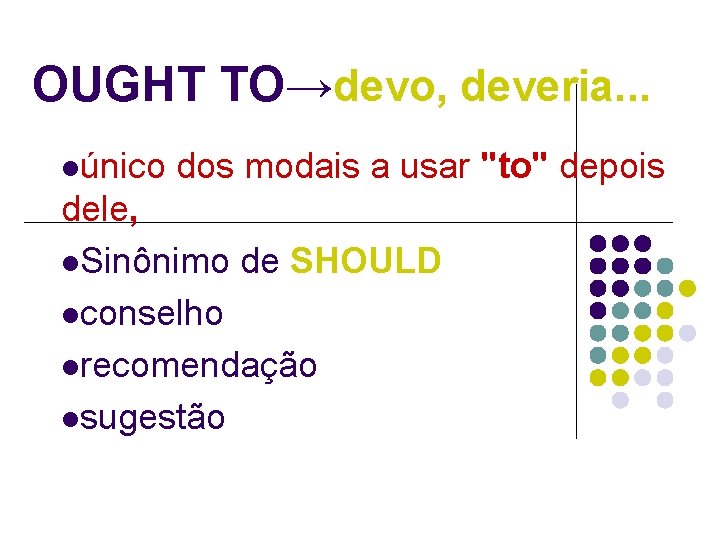 OUGHT TO→devo, deveria. . . lúnico dos modais a usar "to" depois dele, l.