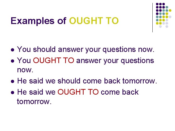 Examples of OUGHT TO l l You should answer your questions now. You OUGHT