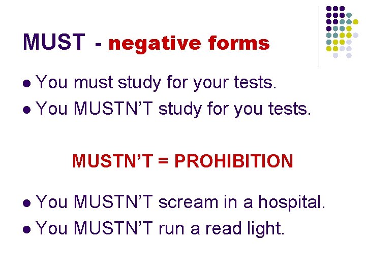 MUST - negative forms You must study for your tests. l You MUSTN’T study MUST - negative forms You must study for your tests. l You MUSTN’T study