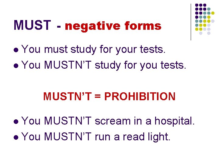 MUST - negative forms You must study for your tests. l You MUSTN’T study