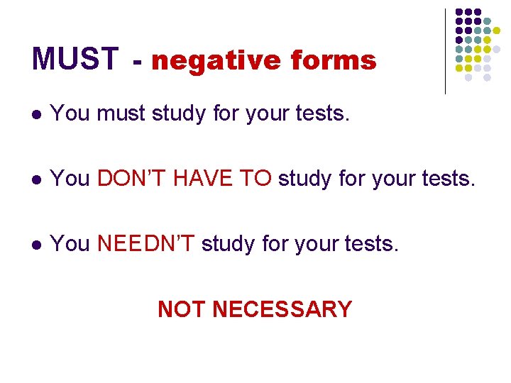 MUST - negative forms l You must study for your tests. l You DON’T