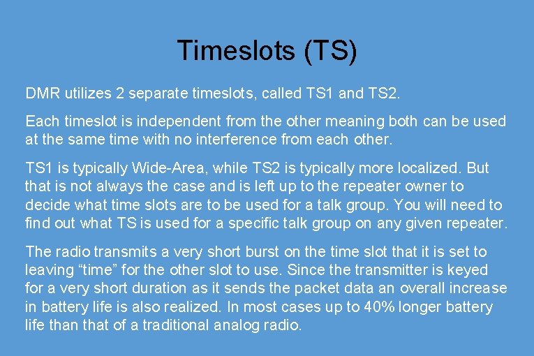 Timeslots (TS) DMR utilizes 2 separate timeslots, called TS 1 and TS 2. Each