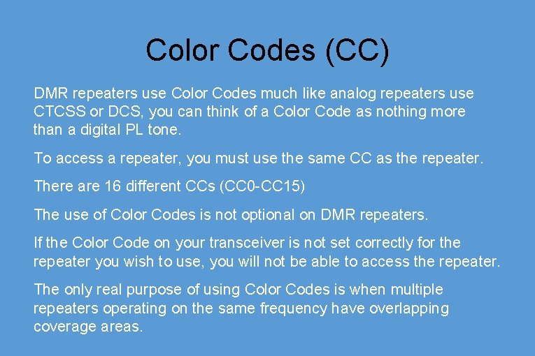 Color Codes (CC) DMR repeaters use Color Codes much like analog repeaters use CTCSS