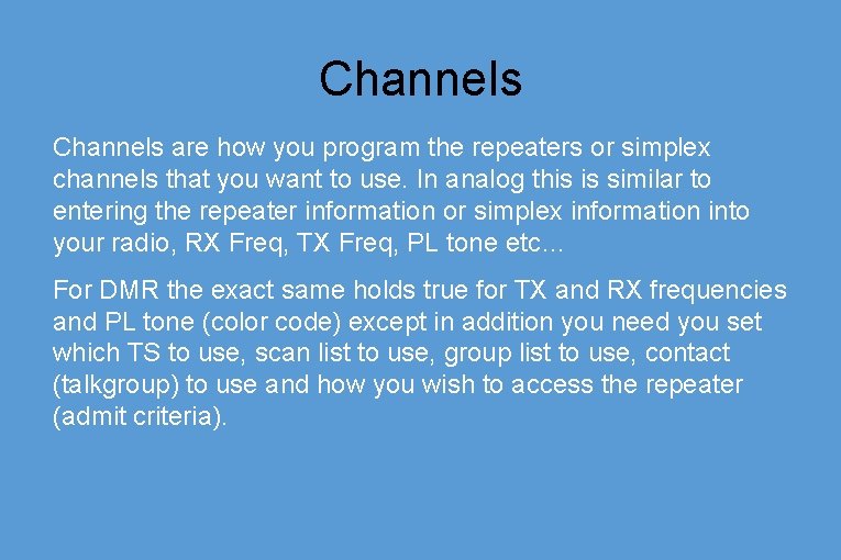 Channels are how you program the repeaters or simplex channels that you want to