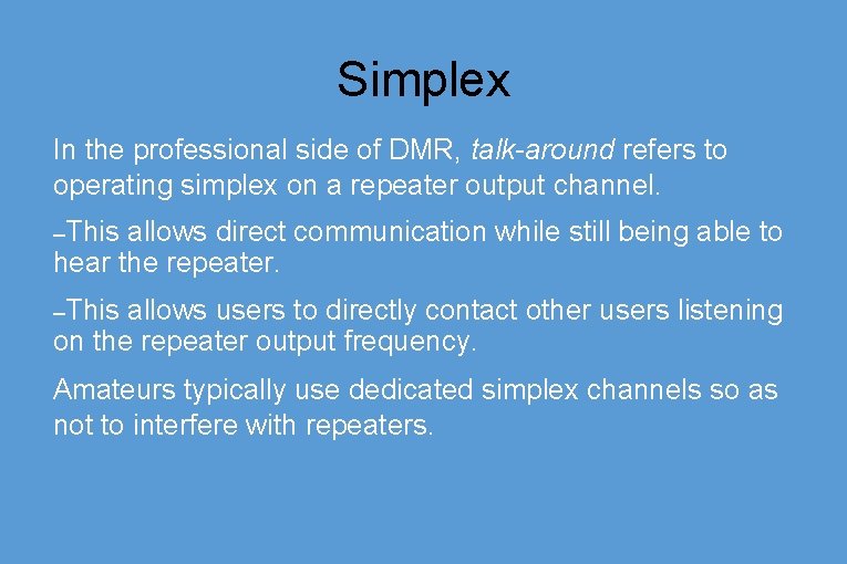 Simplex In the professional side of DMR, talk-around refers to operating simplex on a