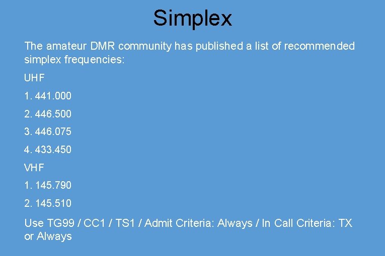 Simplex The amateur DMR community has published a list of recommended simplex frequencies: UHF