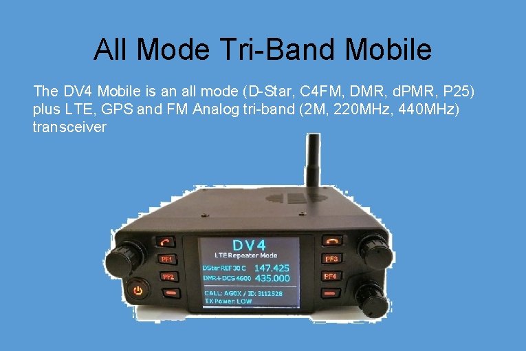 All Mode Tri-Band Mobile The DV 4 Mobile is an all mode (D-Star, C