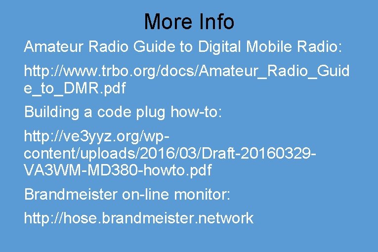 More Info Amateur Radio Guide to Digital Mobile Radio: http: //www. trbo. org/docs/Amateur_Radio_Guid e_to_DMR.