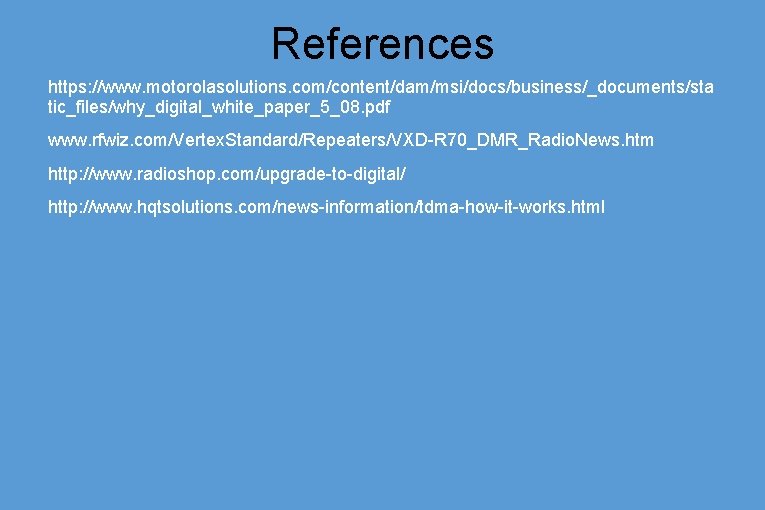 References https: //www. motorolasolutions. com/content/dam/msi/docs/business/_documents/sta tic_files/why_digital_white_paper_5_08. pdf www. rfwiz. com/Vertex. Standard/Repeaters/VXD-R 70_DMR_Radio. News. htm