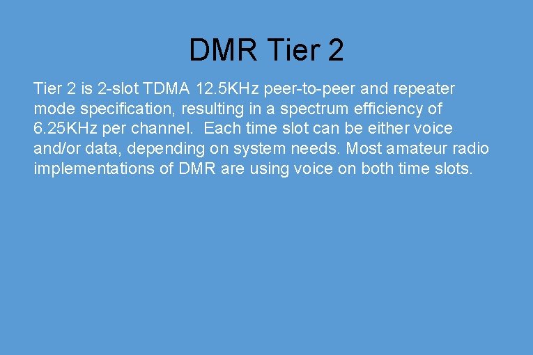 DMR Tier 2 is 2 -slot TDMA 12. 5 KHz peer-to-peer and repeater mode